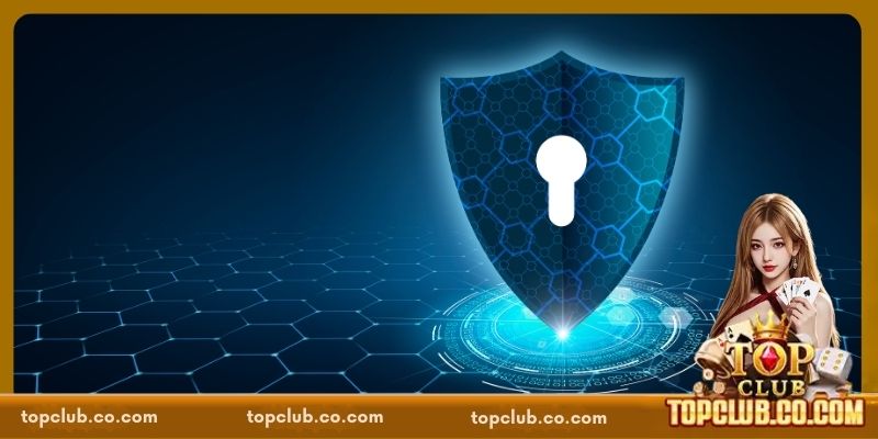 Lưu ý giúp hội viên bảo vệ quyền riêng tư TOPCLUB tốt hơn
